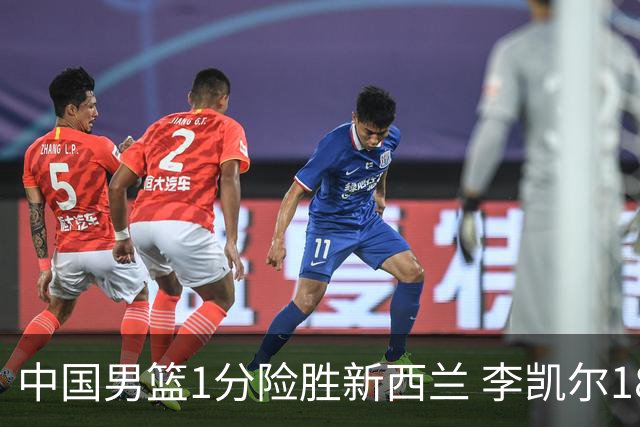 中国男篮1分险胜新西兰 李凯尔18分+致胜抢断
